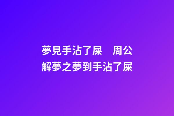 夢見手沾了屎　周公解夢之夢到手沾了屎